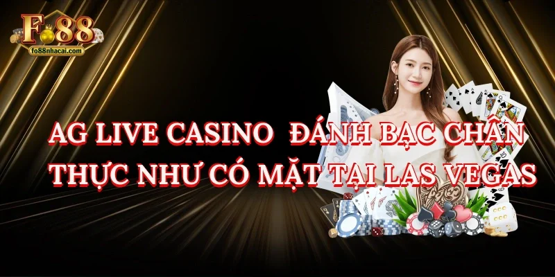 AG Live Casino - Đánh Bạc Chân Thực Như Có Mặt Tại Las Vegas