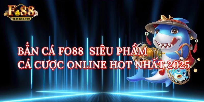 Bắn Cá FO88 - Siêu Phẩm Cá Cược Online Hot Nhất 2025