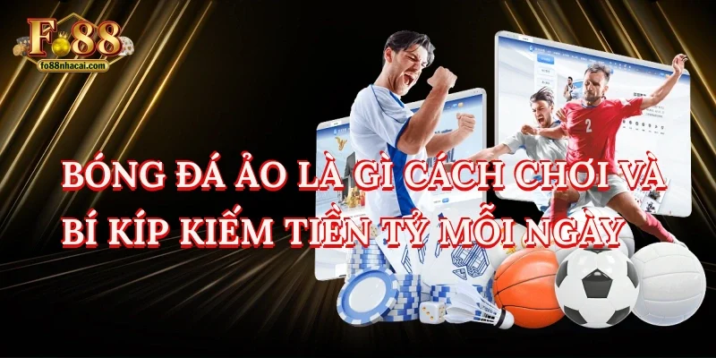 Bóng Đá Ảo Là Gì? Cách Chơi Và Bí Kíp Kiếm Tiền Tỷ Mỗi Ngày