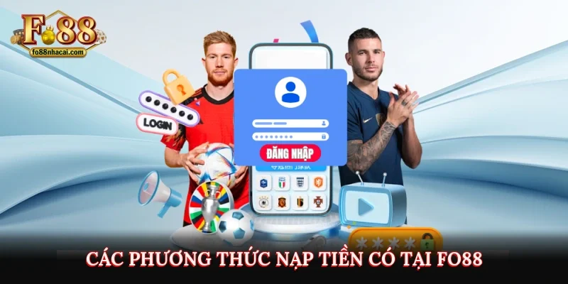 Nạp Tiền FO88 - Hướng Dẫn Các Bước Thực Hiện Chi Tiết Nhất 3 Các phương thức nạp tiền có tại FO88
