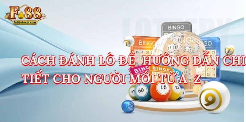 Cách Đánh Lô Đề - Hướng Dẫn Chi Tiết Cho Người Mới Từ A - Z