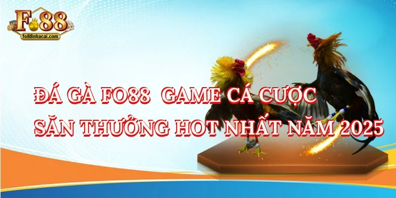 Đá Gà FO88 - Game Cá Cược Săn Thưởng Hot Nhất Năm 2025