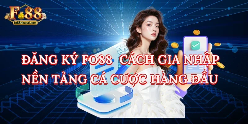 Đăng Ký Fo88 - Cách Gia Nhập Nền Tảng Cá Cược Hàng Đầu