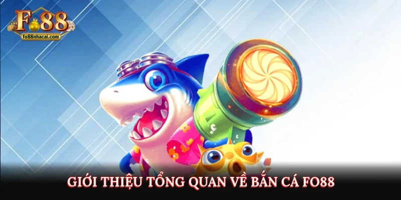 Bắn Cá FO88 - Cửa Game Săn Thưởng Trực Tuyến Đáng Thử Nhất 2 Giới thiệu tổng quan về bắn cá FO88