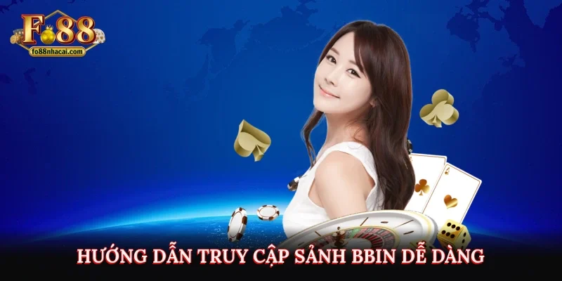 Bbin Live Casino - Sảnh Cược Đánh Bạc Hấp Dẫn Hàng Đầu Tại Fo88 4 Hướng dẫn truy cập sảnh BBIN dễ dàng