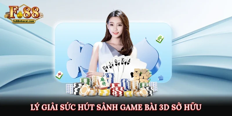 Game Bài 3D - Trải Nghiệm Đánh Bạc Uy Tín Săn Ngay Thưởng Hậu Hĩnh 2 Lý giải sức hút sảnh game bài 3D sở hữu