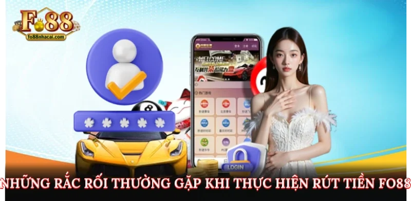 Rút Tiền FO88 - Hướng Dẫn Các Bước Chi Tiết Từ A - Z 4 Những rắc rối thường gặp khi thực hiện rút tiền FO88