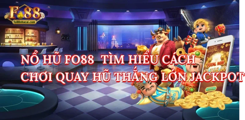 Nổ Hũ Fo88 - Tìm Hiểu Cách Chơi Quay Hũ Thắng Lớn Jackpot