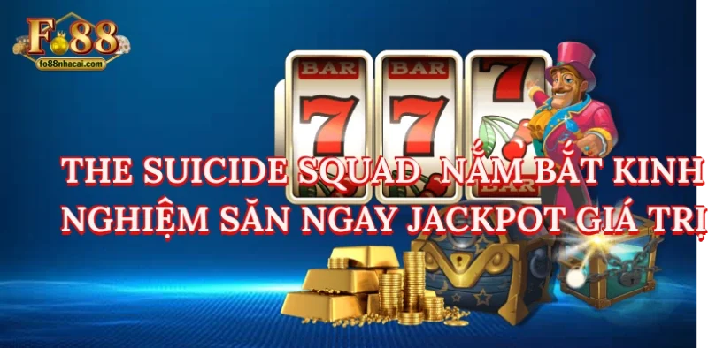 The Suicide Squad - Nắm Bắt Kinh Nghiệm Săn Ngay Jackpot Giá Trị