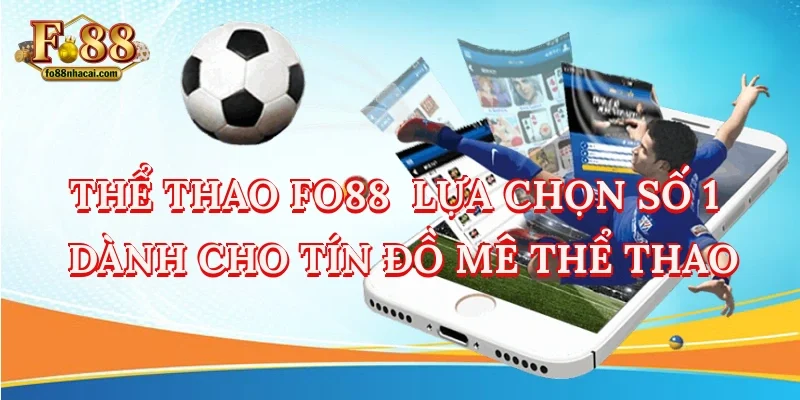 Thể Thao Fo88 - Lựa Chọn Số 1 Dành Cho Tín Đồ Mê Thể Thao